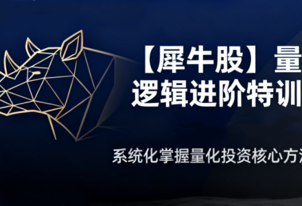 【犀牛股】犀牛哥量化逻辑进阶特训营 盘口承接力、看盘复盘、周期板块、模式战法-静思博客