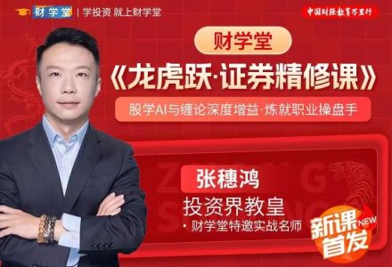 财学堂张穗鸿《龙虎跃·证券精修课》股学AI与缠论深度增益·炼就职业操盘手-静思博客