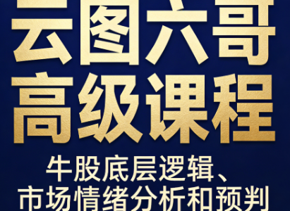 云图六哥高级课程,牛股底层逻辑、市场情绪分析和预判-静思博客