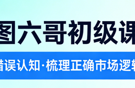 云图六哥初级课程,纠正错误认知,梳理正确的市场逻辑观念-静思博客